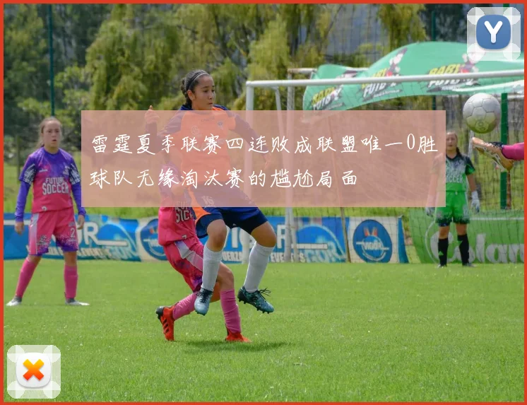 雷霆夏季联赛四连败成联盟唯一0胜球队无缘淘汰赛的尴尬局面