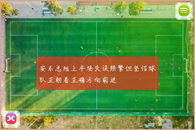 安东总结上半场失误频繁但坚信球队正朝着正确方向前进