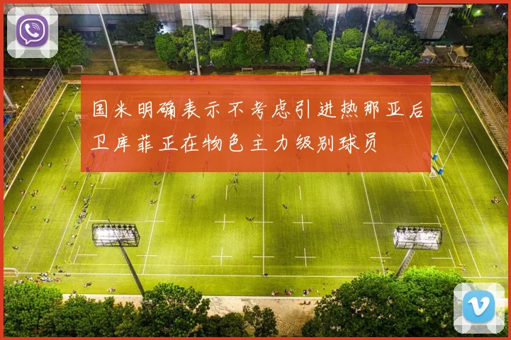 国米明确表示不考虑引进热那亚后卫库菲正在物色主力级别球员